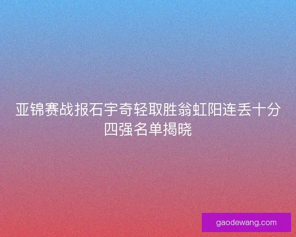 亚锦赛战报石宇奇轻取胜翁虹阳连丢十分四强名单揭晓